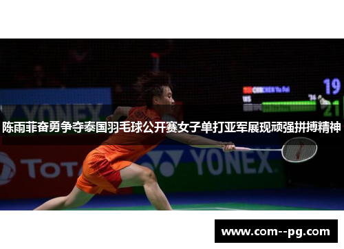 陈雨菲奋勇争夺泰国羽毛球公开赛女子单打亚军展现顽强拼搏精神