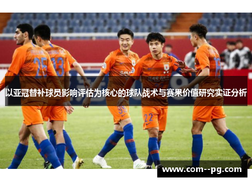 以亚冠替补球员影响评估为核心的球队战术与赛果价值研究实证分析