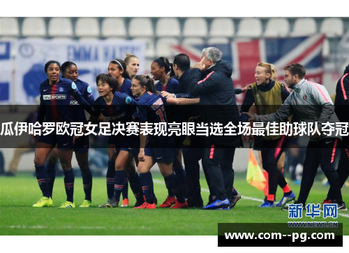 瓜伊哈罗欧冠女足决赛表现亮眼当选全场最佳助球队夺冠