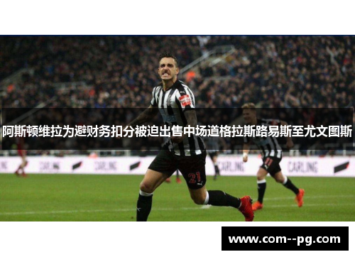 阿斯顿维拉为避财务扣分被迫出售中场道格拉斯路易斯至尤文图斯